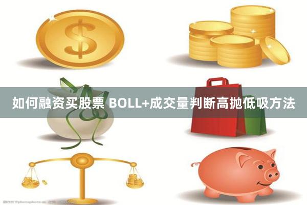 如何融资买股票 BOLL+成交量判断高抛低吸方法