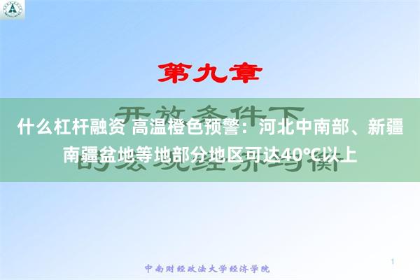 什么杠杆融资 高温橙色预警：河北中南部、新疆南疆盆地等地部分地区可达40℃以上