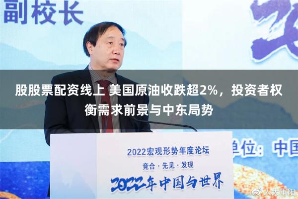 股股票配资线上 美国原油收跌超2%，投资者权衡需求前景与中东局势