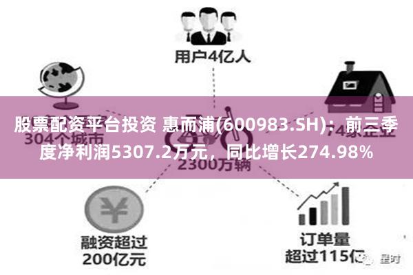 股票配资平台投资 惠而浦(600983.SH)：前三季度净利润5307.2万元，同比增长274.98%