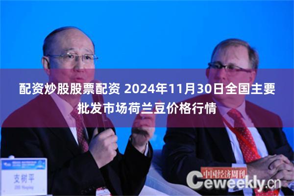 配资炒股股票配资 2024年11月30日全国主要批发市场荷兰豆价格行情