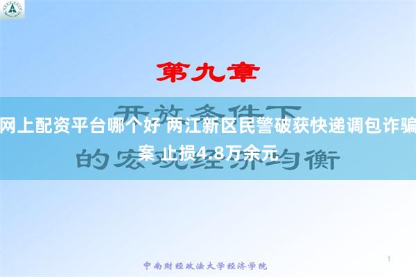 网上配资平台哪个好 两江新区民警破获快递调包诈骗案 止损4.8万余元